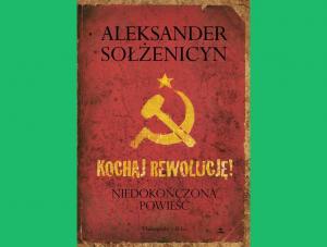 "Kochaj rewolucję": Sołżenicyn nieznany